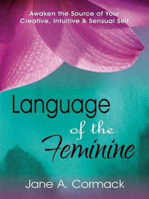 cover image of Language of the Feminine--Awaken the Source of Your Creative, Intuitive & Sensual Self